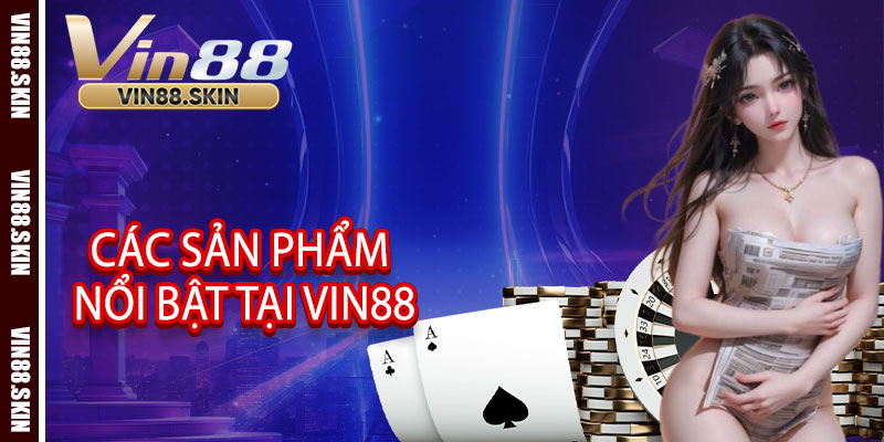 Các Sản Phẩm Nổi Bật Tại Vin88