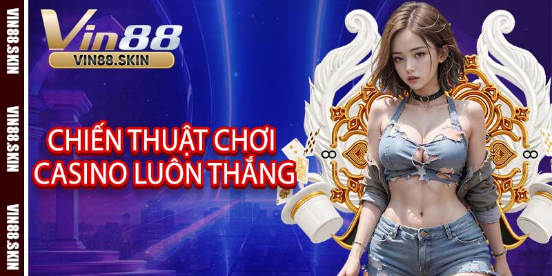 Chiến Thuật Chơi Casino Luôn Thắng