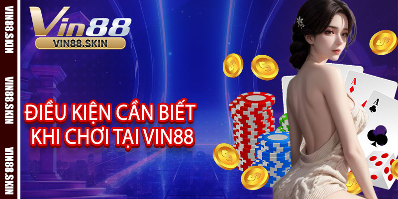 Điều Kiện Cần Biết Khi Chơi Tại VIN88