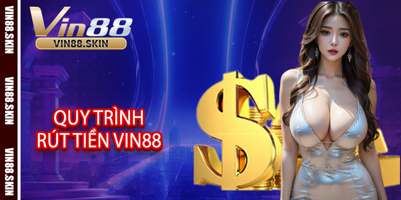 Quy trình rút tiền Vin88